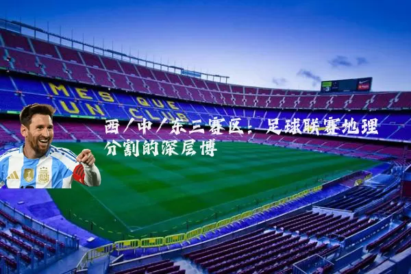 西/中/东三赛区：足球联赛地理分割的深层博弈