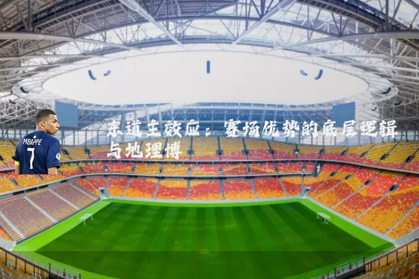 东道主效应：赛场优势的底层逻辑与地理博弈