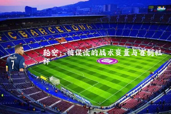 轮空：被误读的战术变量与赛制杠杆