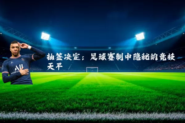 抽签决定：足球赛制中隐秘的竞技天平