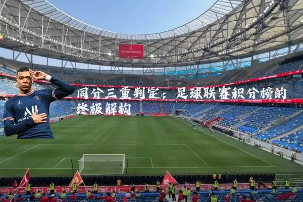 同分三重判定：足球联赛积分榜的终极解构