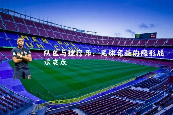 队医与理疗师:足球竞技的隐形战术支点