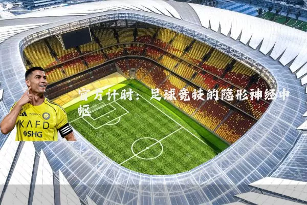 官方计时:足球竞技的隐形神经中枢
