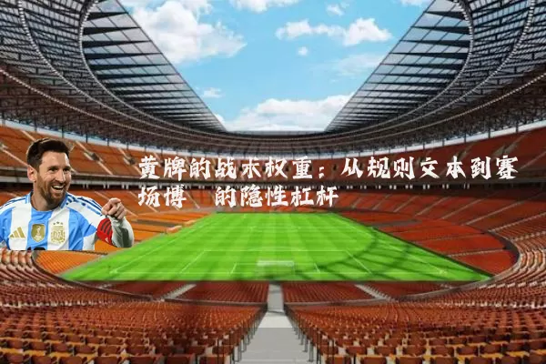 黄牌的战术权重:从规则文本到赛场博弈的隐性杠杆